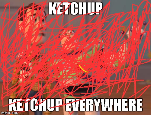 X, X Everywhere | KETCHUP KETCHUP EVERYWHERE | image tagged in memes,x x everywhere | made w/ Imgflip meme maker