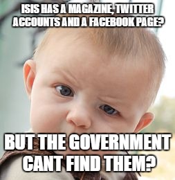 Skeptical Baby Meme | ISIS HAS A MAGAZINE, TWITTER ACCOUNTS AND A FACEBOOK PAGE? BUT THE GOVERNMENT CANT FIND THEM? | image tagged in memes,skeptical baby | made w/ Imgflip meme maker