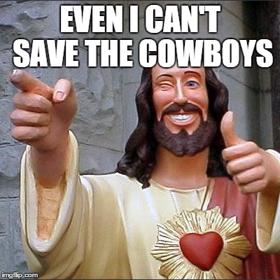 Buddy Christ | EVEN I CAN'T SAVE THE COWBOYS | image tagged in memes,buddy christ | made w/ Imgflip meme maker