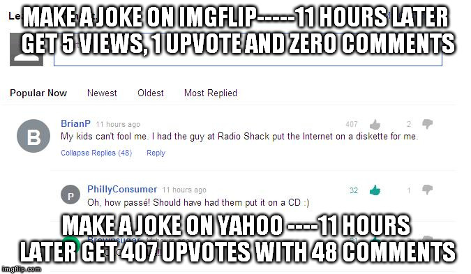 yahoo | MAKE A JOKE ON IMGFLIP-----11 HOURS LATER GET 5 VIEWS, 1 UPVOTE AND ZERO COMMENTS MAKE A JOKE ON YAHOO ----11 HOURS LATER GET 407 UPVOTES WI | image tagged in upvotes | made w/ Imgflip meme maker