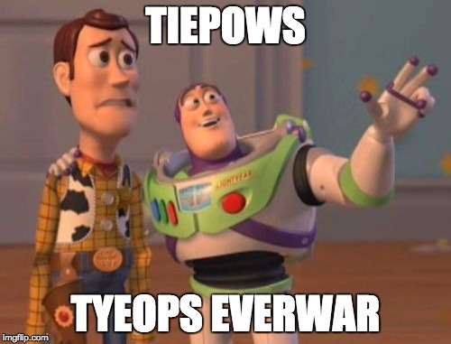 X, X Everywhere | TIEPOWS TYEOPS EVERWAR | image tagged in memes,x x everywhere | made w/ Imgflip meme maker