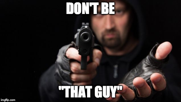 DON'T BE "THAT GUY" | made w/ Imgflip meme maker