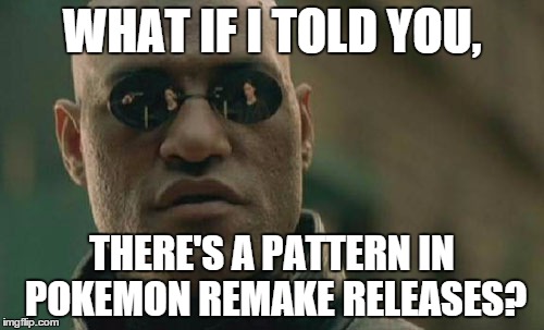 Matrix Morpheus | WHAT IF I TOLD YOU, THERE'S A PATTERN IN POKEMON REMAKE RELEASES? | image tagged in memes,matrix morpheus | made w/ Imgflip meme maker