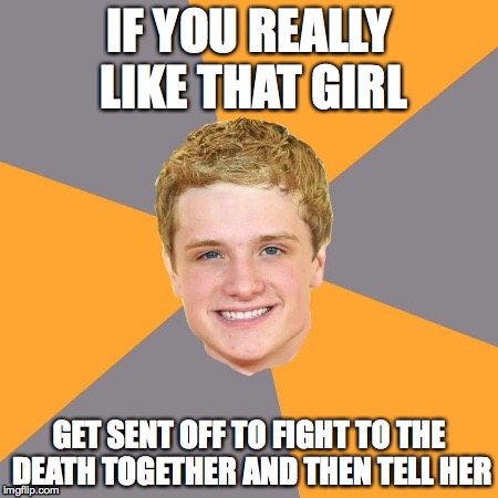 Advice Peeta | IF YOU REALLY LIKE THAT GIRL GET SENT OFF TO FIGHT TO THE DEATH TOGETHER AND THEN TELL HER | image tagged in memes,advice peeta | made w/ Imgflip meme maker