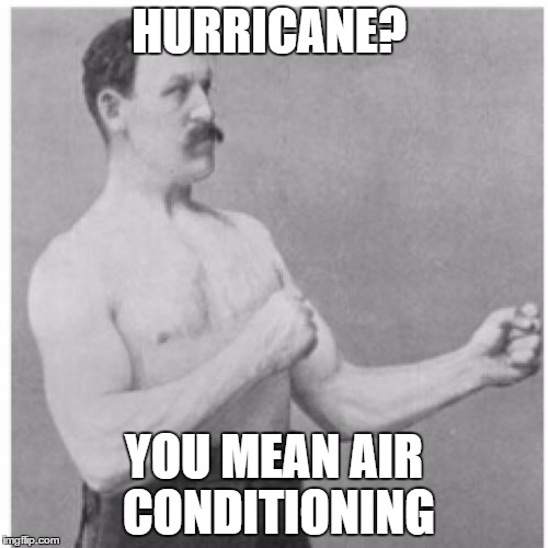 Overly Manly Man | HURRICANE? YOU MEAN AIR CONDITIONING | image tagged in memes,overly manly man | made w/ Imgflip meme maker