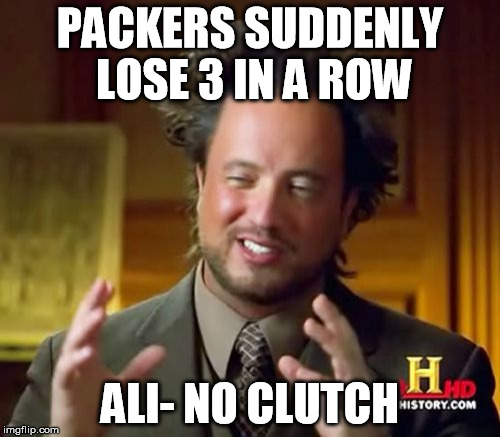 Packers can't clutch | PACKERS SUDDENLY LOSE 3 IN A ROW ALI- NO CLUTCH | image tagged in ancient aliens,no clutch,packers,losing streak | made w/ Imgflip meme maker