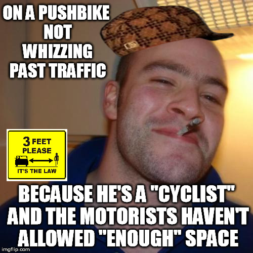 Snooty Cyclist Greg | ON A PUSHBIKE NOT WHIZZING PAST TRAFFIC BECAUSE HE'S A "CYCLIST" AND THE MOTORISTS HAVEN'T ALLOWED "ENOUGH" SPACE | image tagged in memes,good guy greg,scumbag,cycling,road rage,spandex militia | made w/ Imgflip meme maker