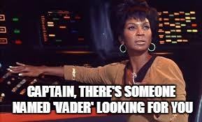 The Force Awakens | CAPTAIN, THERE'S SOMEONE NAMED 'VADER' LOOKING FOR YOU | image tagged in star wars,star wars no,star trek,memes,funny memes | made w/ Imgflip meme maker