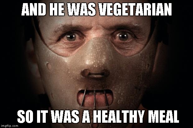 AND HE WAS VEGETARIAN SO IT WAS A HEALTHY MEAL | made w/ Imgflip meme maker