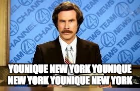 ron burgundy | YOUNIQUE NEW YORKYOUNIQUE NEW YORKYOUNIQUE NEW YORK | image tagged in ron burgundy | made w/ Imgflip meme maker
