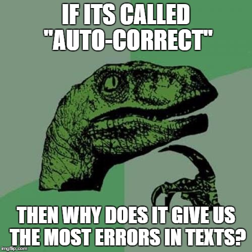Philosoraptor | IF ITS CALLED "AUTO-CORRECT" THEN WHY DOES IT GIVE US THE MOST ERRORS IN TEXTS? | image tagged in memes,philosoraptor | made w/ Imgflip meme maker