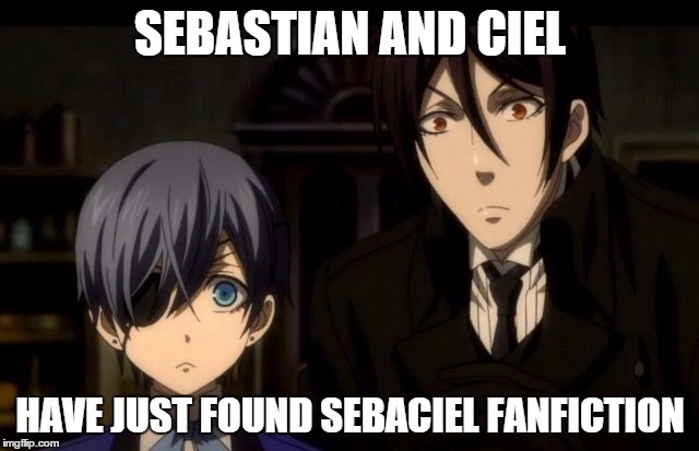 SEBASTIAN AND CIEL HAVE JUST FOUND SEBACIEL FANFICTION | made w/ Imgflip meme maker