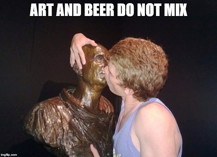 Drunk At The Museum | ART AND BEER DO NOT MIX | image tagged in drunk at the museum | made w/ Imgflip meme maker