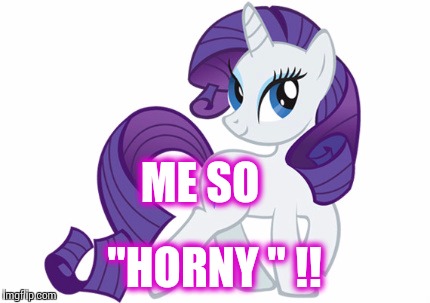 Rarity | ME SO "HORNY " !! | image tagged in memes,rarity | made w/ Imgflip meme maker