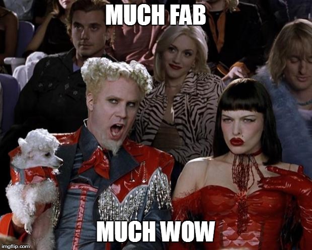 Mugatu So Hot Right Now | MUCH FAB MUCH WOW | image tagged in memes,mugatu so hot right now | made w/ Imgflip meme maker