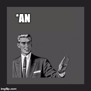 Kill Yourself Guy Meme | *AN | image tagged in memes,kill yourself guy | made w/ Imgflip meme maker
