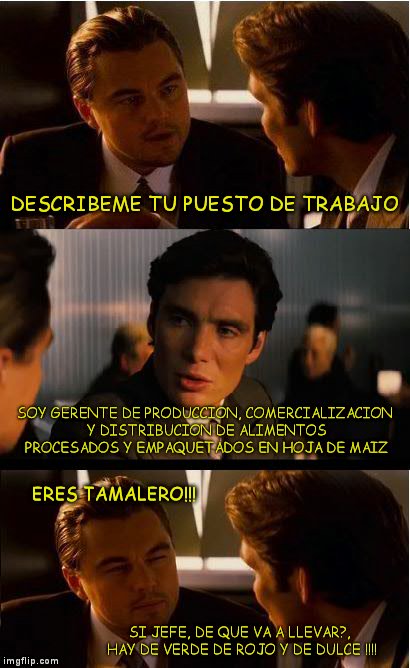 Inception | DESCRIBEME TU PUESTO DE TRABAJO SOY GERENTE DE PRODUCCION, COMERCIALIZACION Y DISTRIBUCION DE ALIMENTOS PROCESADOS Y EMPAQUETADOS
EN HOJA DE | image tagged in memes,inception | made w/ Imgflip meme maker