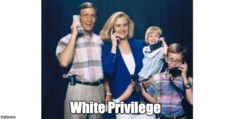 What White Privilege Looks Like | White Privilege | image tagged in racism,discrimination,white privilege | made w/ Imgflip meme maker