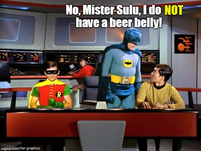 Batman Star Trek  | No, Mister Sulu, I do     have a beer belly! NOT | image tagged in batman star trek  | made w/ Imgflip meme maker