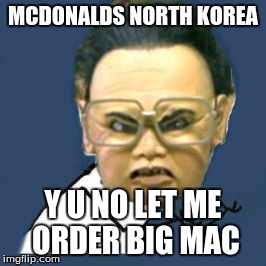 Kim Jong Il Y U No Meme | MCDONALDS NORTH KOREA Y U NO LET ME ORDER BIG MAC | image tagged in memes,kim jong il y u no | made w/ Imgflip meme maker