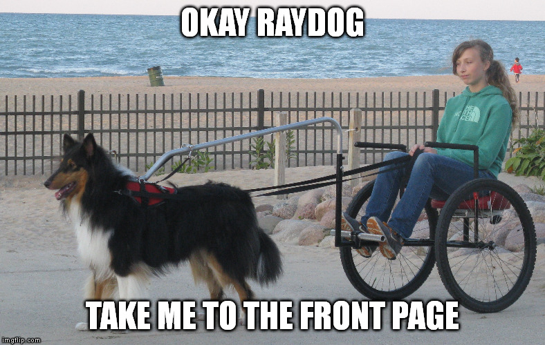 OKAY RAYDOG TAKE ME TO THE FRONT PAGE | made w/ Imgflip meme maker