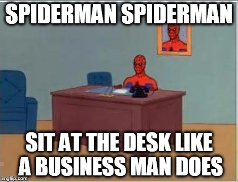 Spiderman Computer Desk Meme | SPIDERMAN SPIDERMAN SIT AT THE DESK LIKE A BUSINESS MAN DOES | image tagged in memes,spiderman computer desk,spiderman | made w/ Imgflip meme maker