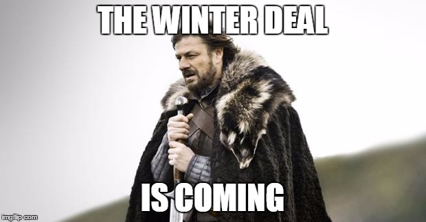 Winter Is Coming | THE WINTER DEAL IS COMING | image tagged in winter is coming | made w/ Imgflip meme maker