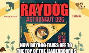 Raydog, the astronaut dog | RAYDOG NOW RAYDOG TAKES OFF TO THE TOP OF THE LEADERBOARDS | image tagged in raydog,memes | made w/ Imgflip meme maker