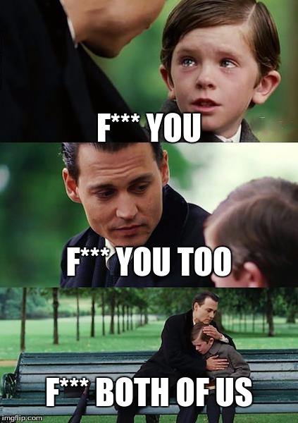 Finding Neverland | F*** YOU F*** YOU TOO F*** BOTH OF US | image tagged in memes,finding neverland | made w/ Imgflip meme maker