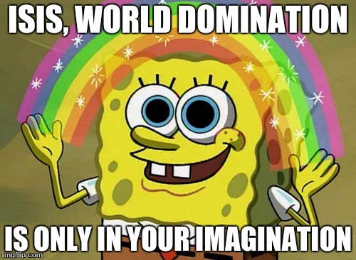Imagination Spongebob | ISIS, WORLD DOMINATION IS ONLY IN YOUR IMAGINATION | image tagged in memes,imagination spongebob | made w/ Imgflip meme maker