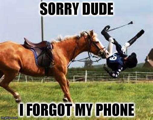 When you leave the house and realize you forgot your phone. | SORRY DUDE I FORGOT MY PHONE | image tagged in meme,cell phone | made w/ Imgflip meme maker
