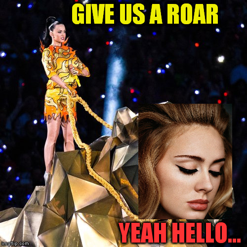 Adele To Appear at Super Bowl Half Time Show | GIVE US A ROAR YEAH HELLO... | image tagged in katylion,adele,super bowl | made w/ Imgflip meme maker