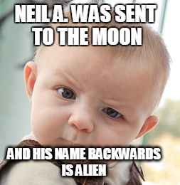 Skeptical Baby Meme | NEIL A. WAS SENT TO THE MOON AND HIS NAME BACKWARDS IS ALIEN | image tagged in memes,skeptical baby | made w/ Imgflip meme maker
