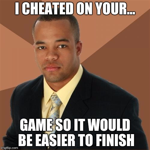 Successful Black Man Meme | I CHEATED ON YOUR... GAME SO IT WOULD BE EASIER TO FINISH | image tagged in memes,successful black man | made w/ Imgflip meme maker