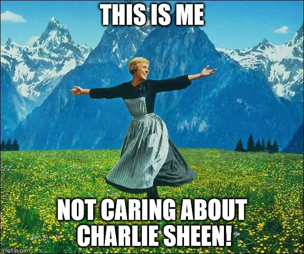 Julie Andrews | THIS IS ME NOT CARING ABOUT CHARLIE SHEEN! | image tagged in julie andrews | made w/ Imgflip meme maker