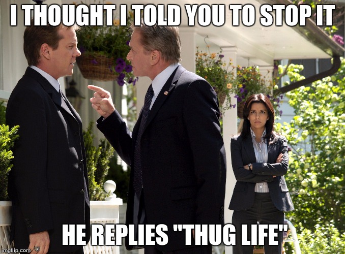 I THOUGHT I TOLD YOU TO STOP IT HE REPLIES "THUG LIFE" | image tagged in thug life | made w/ Imgflip meme maker