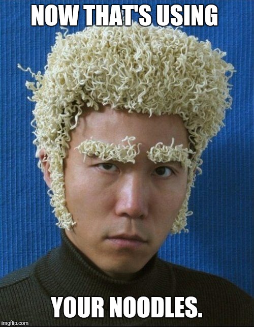 Brain food? | NOW THAT'S USING YOUR NOODLES. | image tagged in memes | made w/ Imgflip meme maker
