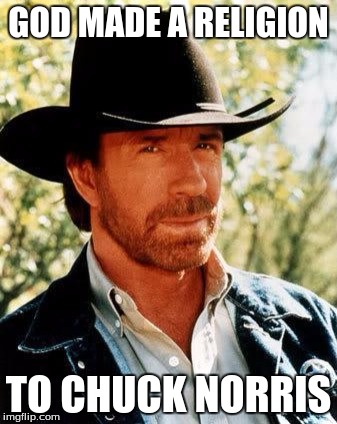 Chuck Norris | GOD MADE A RELIGION TO CHUCK NORRIS | image tagged in chuck norris | made w/ Imgflip meme maker