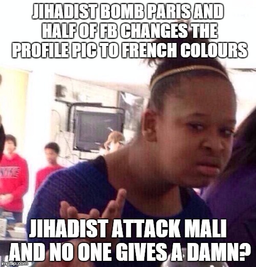 Black Girl Wat Meme | JIHADIST BOMB PARIS AND HALF OF FB CHANGES THE PROFILE PIC TO FRENCH COLOURS JIHADIST ATTACK MALI AND NO ONE GIVES A DAMN? | image tagged in memes,black girl wat | made w/ Imgflip meme maker