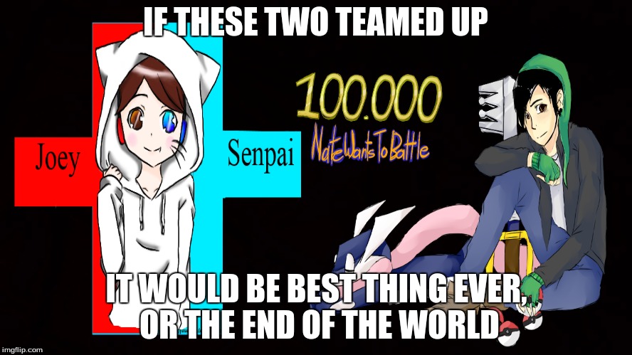 I'm still waiting for this collab | IF THESE TWO TEAMED UP IT WOULD BE BEST THING EVER, OR THE END OF THE WORLD | image tagged in answermesenpai,natewantstobattle,collab,anime man,crossover | made w/ Imgflip meme maker
