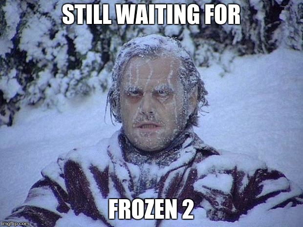 Jack Nicholson The Shining Snow | STILL WAITING FOR FROZEN 2 | image tagged in memes,jack nicholson the shining snow | made w/ Imgflip meme maker