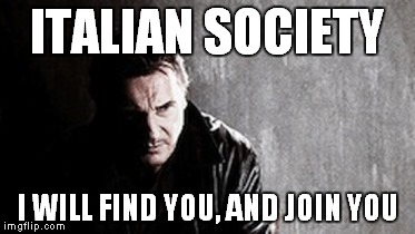 I Will Find You And Kill You | ITALIAN SOCIETY I WILL FIND YOU, AND JOIN YOU | image tagged in memes,i will find you and kill you | made w/ Imgflip meme maker