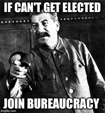 Stalin | IF CAN'T GET ELECTED JOIN BUREAUCRACY | image tagged in stalin | made w/ Imgflip meme maker