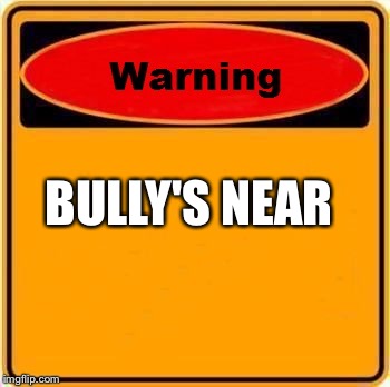 Warning Sign Meme | BULLY'S NEAR | image tagged in memes,warning sign | made w/ Imgflip meme maker