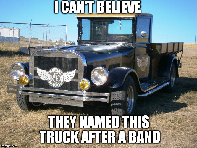 REO Speedwagon | I CAN'T BELIEVE THEY NAMED THIS TRUCK AFTER A BAND | image tagged in reo speedwagon,truck,trucks,joke,funny,rock band | made w/ Imgflip meme maker