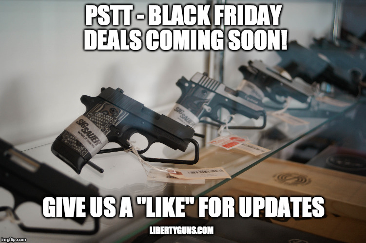 Black Friday Deals | PSTT - BLACK FRIDAY DEALS COMING SOON! GIVE US A "LIKE" FOR UPDATES LIBERTYGUNS.COM | image tagged in black,friday,deals | made w/ Imgflip meme maker