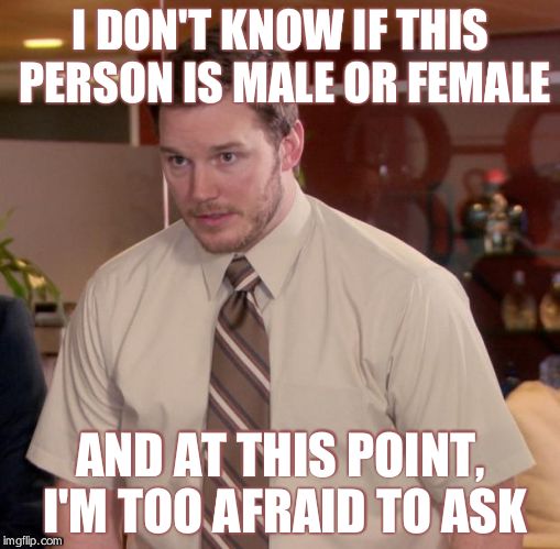 Afraid To Ask Andy Meme | I DON'T KNOW IF THIS PERSON IS MALE OR FEMALE AND AT THIS POINT, I'M TOO AFRAID TO ASK | image tagged in memes,afraid to ask andy | made w/ Imgflip meme maker