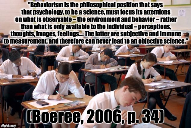 behaved class | "Behaviorism is the philosophical position that says that psychology, to be a science, must focus its attentions on what is observable – the | image tagged in behaved class | made w/ Imgflip meme maker