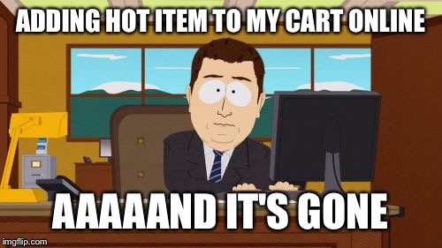 Aaaaand Its Gone Meme | ADDING HOT ITEM TO MY CART ONLINE AAAAAND IT'S GONE | image tagged in memes,aaaaand its gone | made w/ Imgflip meme maker