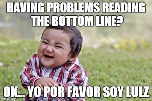 Evil Toddler | HAVING PROBLEMS READING THE BOTTOM LINE? OK... YO POR FAVOR SOY LULZ | image tagged in memes,evil toddler | made w/ Imgflip meme maker